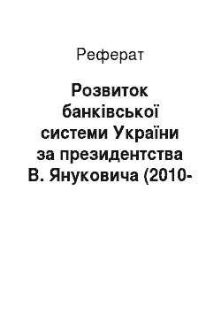 Реферат: Розвиток банківської системи України за президентства В. Януковича (2010-2013 рр.)