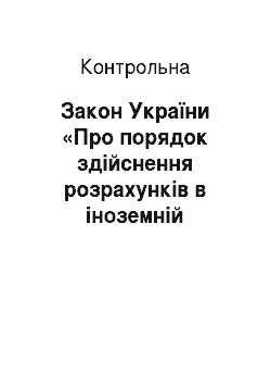 Контрольная: Закон України «Про порядок здійснення розрахунків в іноземній валюті»