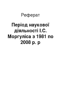 Реферат: Період наукової діяльності І.С. Моргуліса з 1981 по 2008 р. р