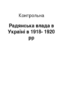 Контрольная: Радянська влада в Україні в 1918-1920 рр