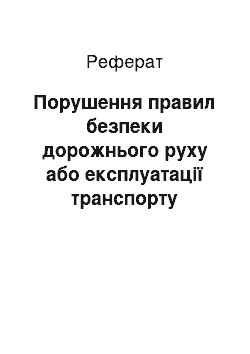 Реферат: Порушення правил безпеки дорожнього руху або експлуатації транспорту особами, які керують транспортними засобами (реферат)