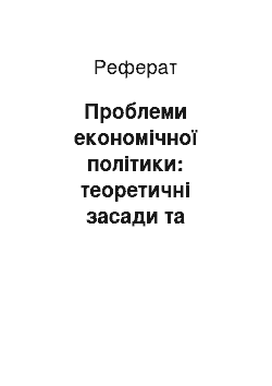 Реферат: Проблеми економічної політики: теоретичні засади та український контекст