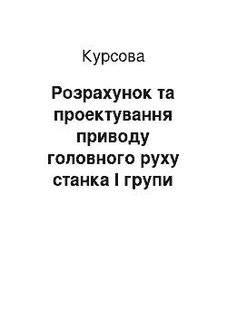 Курсовая: Розрахунок та проектування приводу головного руху станка І групи