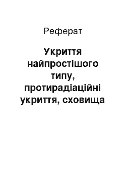 Реферат: Укриття найпростішого типу, протирадіаційні укриття, сховища ЦО, правила перебування у захисних спорудах