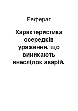 Реферат: Характеристика осередків ураження, що виникають внаслідок аварій, стихійних лих і застосування сучасних засобів ураження