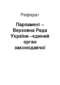 Реферат: Парламент – Верховна Рада України –єдиний орган законодавчої влади України (реферат)