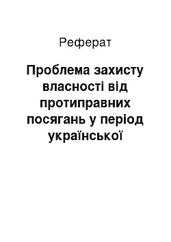 Реферат: Проблема захисту власності від протиправних посягань у період української національної революції та становлення української державності (реферат)