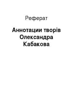 Реферат: Аннотации творів Олександра Кабакова
