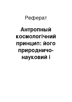 Реферат: Антропный космологічний принцип: його природничо-науковий і философско-методологический смысл