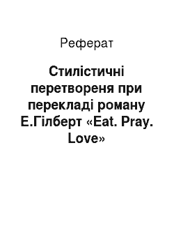 Реферат: Стилістичні перетвореня при перекладі роману Е.Гілберт «Eat. Pray. Love»