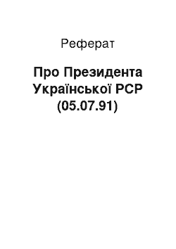 Реферат: Про Президента Української РСР (05.07.91)