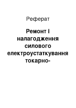 Реферат: Ремонт і налагодження силового електроустаткування токарно-винторезного верстата 163 модели