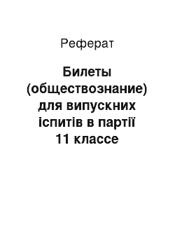 Реферат: Билеты (обществознание) для випускних іспитів в партії 11 классе