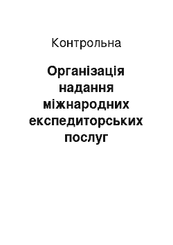 Контрольная: Організація надання міжнародних експедиторських послуг