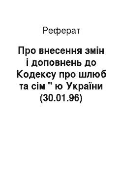 Реферат: Про внесення змін і доповнень до Кодексу про шлюб та сім " ю України (30.01.96)