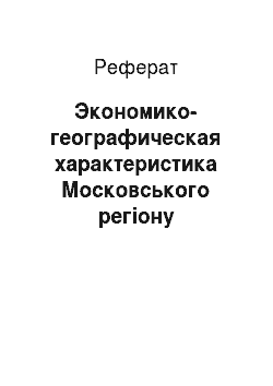 Реферат: Экономико-географическая характеристика Московського регіону