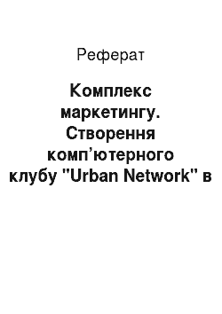 Реферат: Комплекс маркетингу. Створення комп’ютерного клубу "Urban Network" в м. Миколаїв