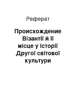 Реферат: Происхождение Візантії й її місце у історії Другої світової культури