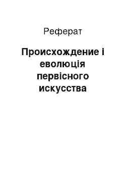 Реферат: Происхождение і еволюція первісного искусства