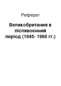 Реферат: Великобритания в післявоєнний період (1945-1960 гг.)