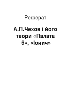 Реферат: А.П.Чехов і його твори «Палата №6», «Іонич»