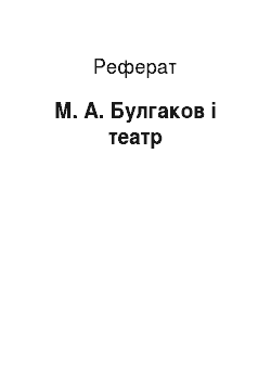 Реферат: М. А. Булгаков і театр