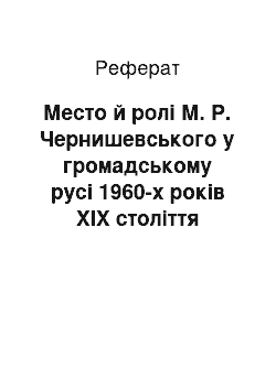 Реферат: Место й ролі М. Р. Чернишевського у громадському русі 1960-х років ХІХ століття