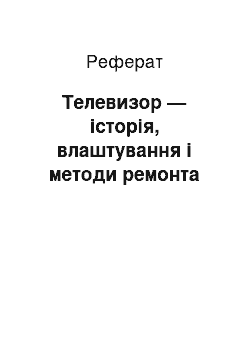 Реферат: Телевизор — історія, влаштування і методи ремонта