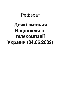 Реферат: Деякі питання Національної телекомпанії України (04.06.2002)