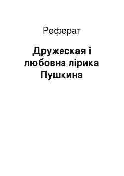 Реферат: Дружеская і любовна лірика Пушкина