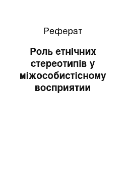 Реферат: Роль етнічних стереотипів у міжособистісному восприятии