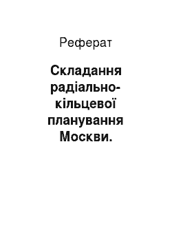 Реферат: Складання радіально-кільцевої планування Москви.