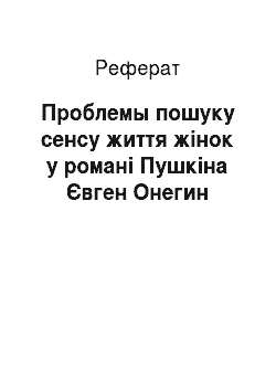 Реферат: Проблемы пошуку сенсу життя жінок у романі Пушкіна Євген Онегин