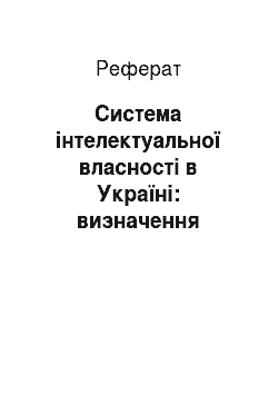 Реферат: Система інтелектуальної власності в Україні: визначення понять інтелектуальної власності, суб «єкти і об» єкти інтелектуальної власності