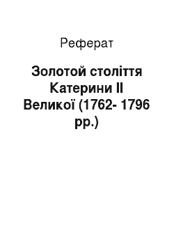 Реферат: Золотой століття Катерини II Великої (1762-1796 рр.)
