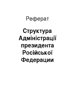 Реферат: Структура Адміністрації президента Російської Федерации