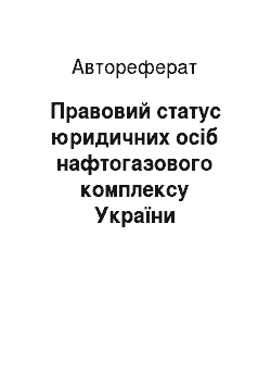Автореферат: Правовий статус юридичних осіб нафтогазового комплексу України (цивільно-правові аспекти)