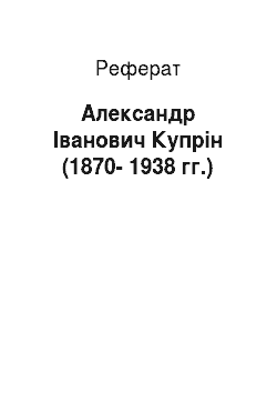 Реферат: Александр Іванович Купрін (1870-1938 гг.)