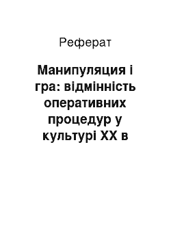 Реферат: Манипуляция і гра: відмінність оперативних процедур у культурі XX в