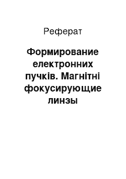 Реферат: Формирование електронних пучків. Магнітні фокусирующие линзы