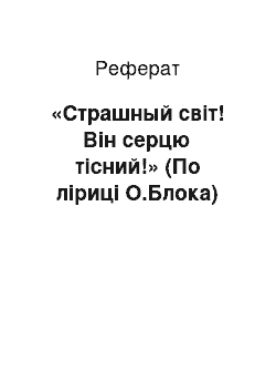 Реферат: «Страшный світ! Він серцю тісний!» (По ліриці О.Блока)