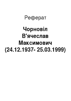 Реферат: Чорновил В'ячеслав Максимович (24.12.1937-25.03.1999)