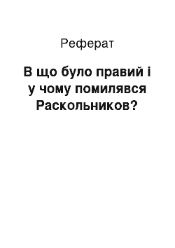 Реферат: В що було правий і у чому помилявся Раскольников?