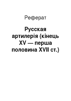 Реферат: Русская артилерія (кінець XV — перша половина XVII ст.)