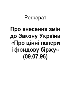 Реферат: Про внесення змін до Закону України «Про цінні папери і фондову біржу» (09.07.96)