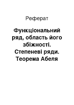 Реферат: Функціональний ряд, область його збіжності. Cтепеневі ряди. Теорема Абеля (пошукова робота)