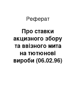 Реферат: Про ставки акцизного збору та ввізного мита на тютюнові вироби (06.02.96)