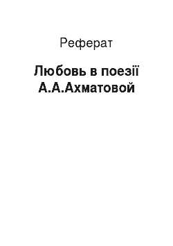 Реферат: Любовь в поезії А.А.Ахматовой