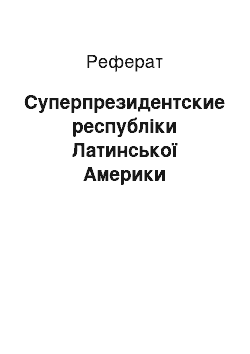 Реферат: Суперпрезидентские республіки Латинської Америки