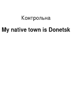 Контрольная: My native town is Donetsk